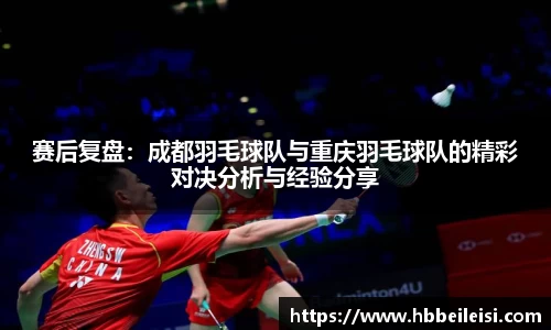 赛后复盘：成都羽毛球队与重庆羽毛球队的精彩对决分析与经验分享