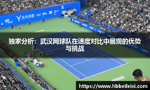 独家分析：武汉网球队在速度对比中展现的优势与挑战