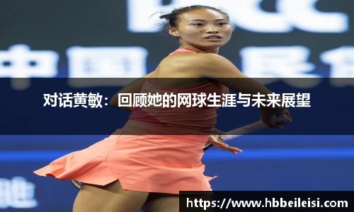 对话黄敏：回顾她的网球生涯与未来展望