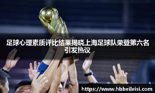 足球心理素质评比结果揭晓上海足球队荣登第六名引发热议