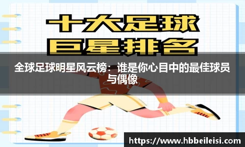 全球足球明星风云榜：谁是你心目中的最佳球员与偶像