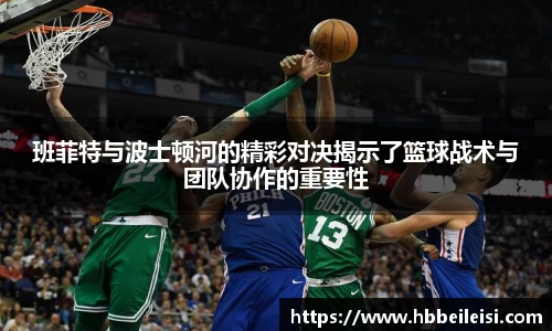 班菲特与波士顿河的精彩对决揭示了篮球战术与团队协作的重要性